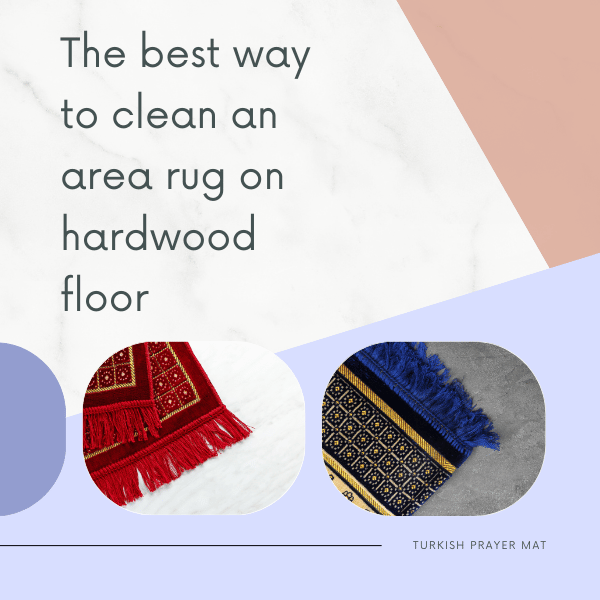 The best way to clean an area rug on hardwood floor – 4 Tips